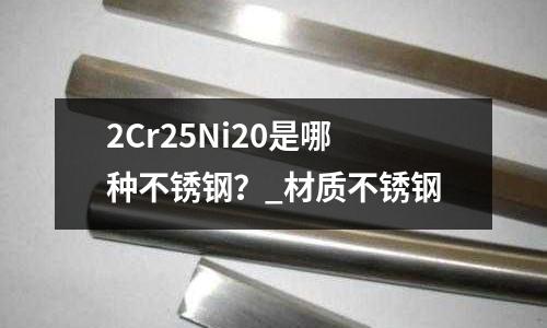2Cr25Ni20是哪種不銹鋼?_材質不銹鋼
