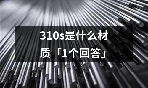 310s是什么材質「1個回答」