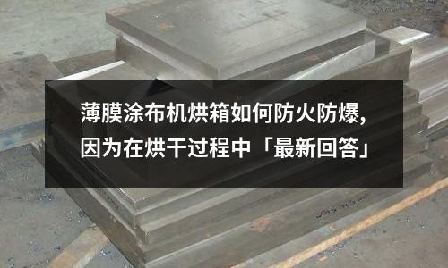 薄膜涂布機烘箱如何防火防爆,因為在烘干過程中「最新回答」