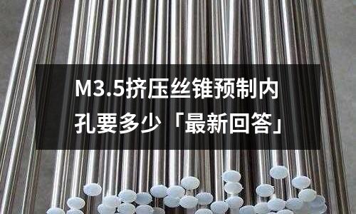 M3.5擠壓絲錐預制內孔要多少「最新回答」