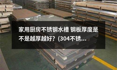 家用廚房不銹鋼水槽 鋼板厚度是不是越厚越好？(304不銹鋼怎樣提高硬度？)