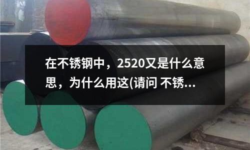 在不銹鋼中，2520又是什么意思，為什么用這(請問 不銹鋼龍頭與銅水龍頭有什么區別？)