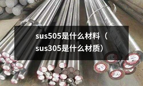 sus505是什么材料（sus305是什么材質）