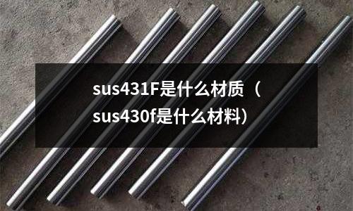sus431F是什么材質(zhì)（sus430f是什么材料）