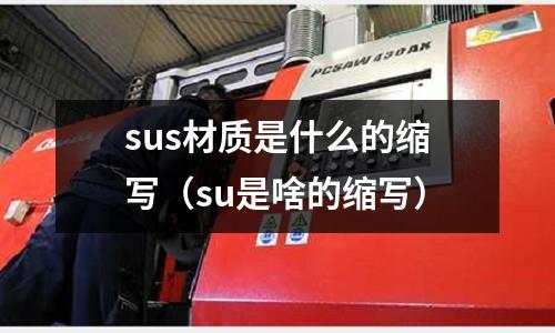 sus材質是什么的縮寫（su是啥的縮寫）