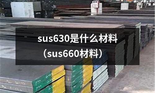 sus630是什么材料（sus660材料）