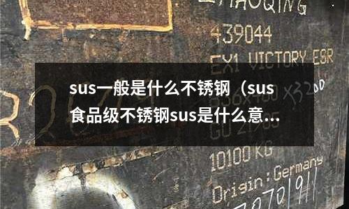 sus一般是什么不銹鋼(sus食品級不銹鋼sus是什么意思)