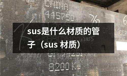 sus是什么材質的管子（sus 材質）