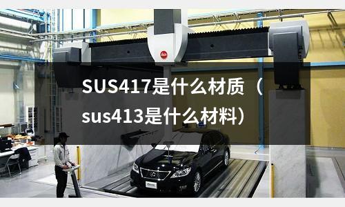 SUS417是什么材質(sus413是什么材料)