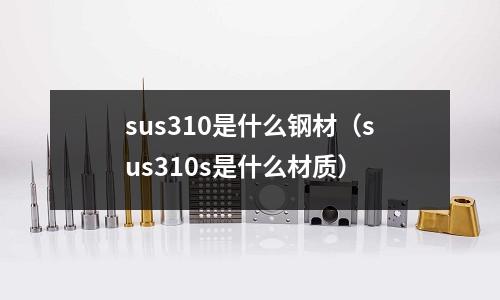 sus310是什么鋼材（sus310s是什么材質）