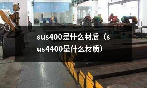 sus400是什么材質（sus4400是什么材質）