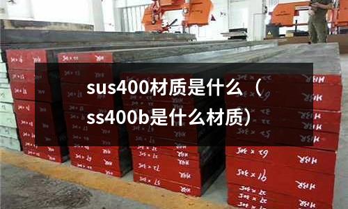 sus400材質是什么（ss400b是什么材質）