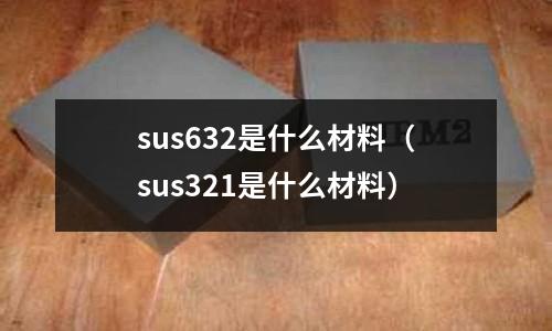 sus632是什么材料（sus321是什么材料）
