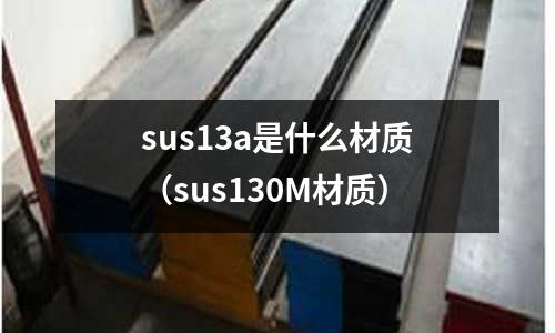 sus13a是什么材質（sus130M材質）
