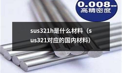 sus321h是什么材料（sus321對應的國內材料）