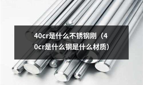 40cr是什么不銹鋼剛（40cr是什么鋼是什么材質）