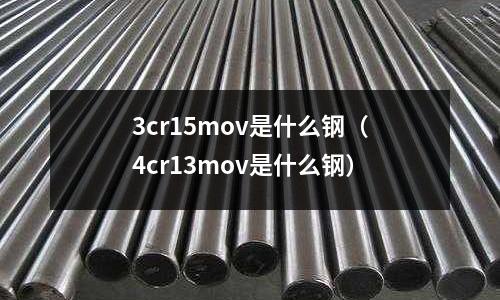 3cr15mov是什么鋼(4cr13mov是什么鋼)