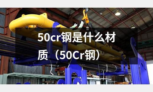 50cr鋼是什么材質(zhì)（50Cr鋼）