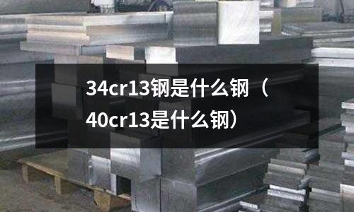 34cr13鋼是什么鋼（40cr13是什么鋼）