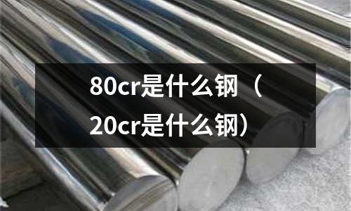 80cr是什么鋼（20cr是什么鋼）