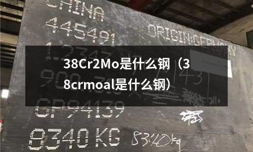38Cr2Mo是什么鋼（38crmoal是什么鋼）