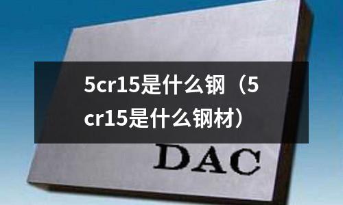 5cr15是什么鋼（5cr15是什么鋼材）