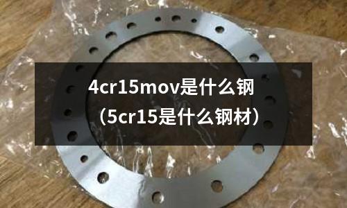 4cr15mov是什么鋼(5cr15是什么鋼材)