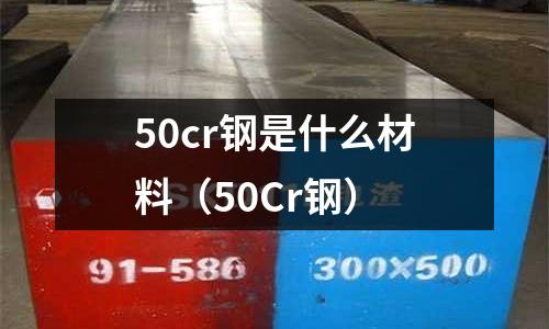 50cr鋼是什么材料（50Cr鋼）