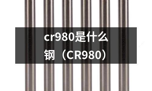 cr980是什么鋼（CR980）