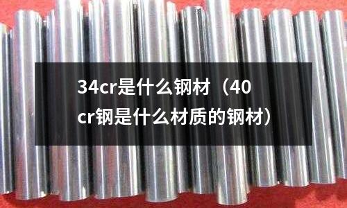 34cr是什么鋼材（40cr鋼是什么材質的鋼材）