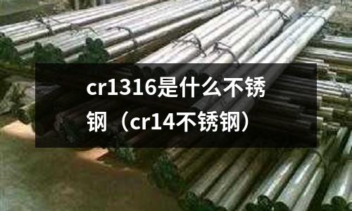 cr1316是什么不銹鋼（cr14不銹鋼）