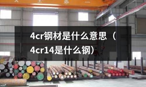 4cr鋼材是什么意思（4cr14是什么鋼）