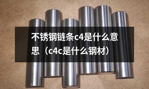 不銹鋼鏈條c4是什么意思（c4c是什么鋼材）