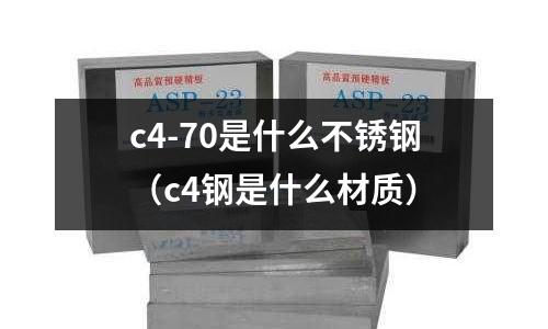 c4-70是什么不銹鋼(c4鋼是什么材質(zhì))