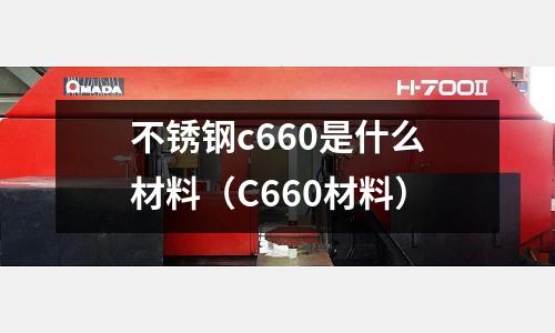 不銹鋼c660是什么材料（C660材料）