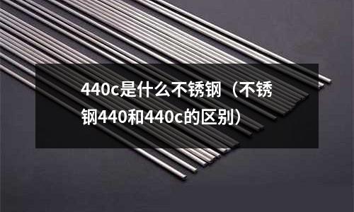 440c是什么不銹鋼（不銹鋼440和440c的區別）