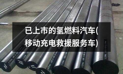已上市的氫燃料汽車(移動充電救援服務車)