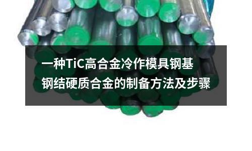 一種TiC高合金冷作模具鋼基鋼結硬質合金的制備方法及步驟