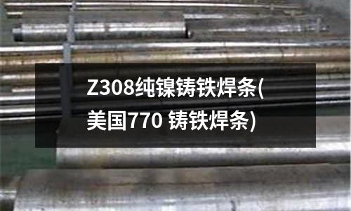 Z308純鎳鑄鐵焊條(美國770 鑄鐵焊條)