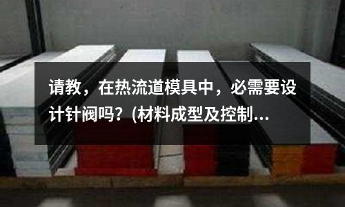 請教，在熱流道模具中，必需要設計針閥嗎？(材料成型及控制工程向數控發展好還是模具發展好？)
