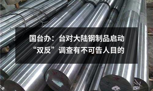 國臺辦：臺對大陸鋼制品啟動“雙反”調查有不可告人目的
