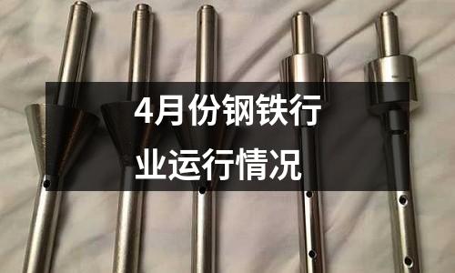 4月份鋼鐵行業運行情況