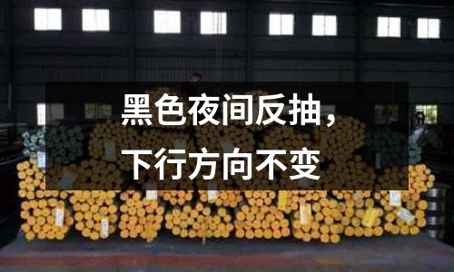 黑色夜間反抽，下行方向不變