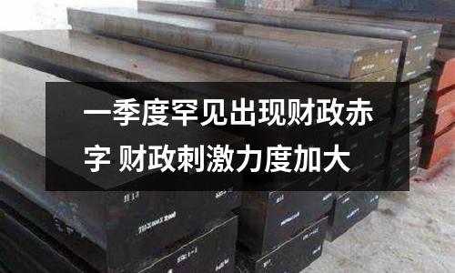 一季度罕見出現(xiàn)財(cái)政赤字 財(cái)政刺激力度加大