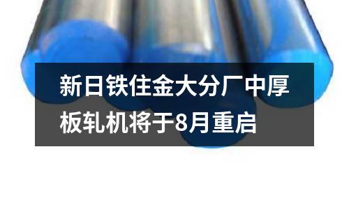 新日鐵住金大分廠中厚板軋機(jī)將于8月重啟