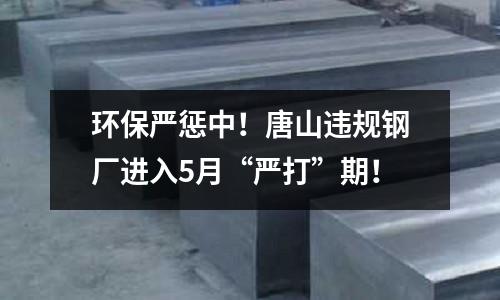 環(huán)保嚴懲中！唐山違規(guī)鋼廠進入5月“嚴打”期！