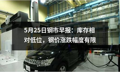 5月25日鋼市早報：庫存相對低位，鋼價漲跌幅度有限