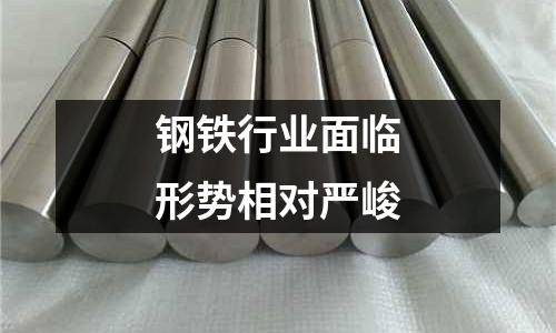 鋼鐵行業面臨形勢相對嚴峻