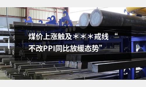 煤價上漲觸及＊＊＊戒線 “不改PPI同比放緩態勢”