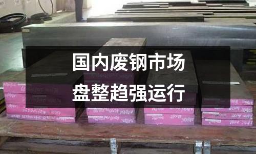 國內廢鋼市場盤整趨強運行